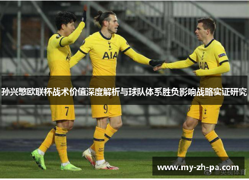 孙兴慜欧联杯战术价值深度解析与球队体系胜负影响战略实证研究 孙兴慜欧联杯战术价值深度解析与球队体系胜负影响战略实证研究