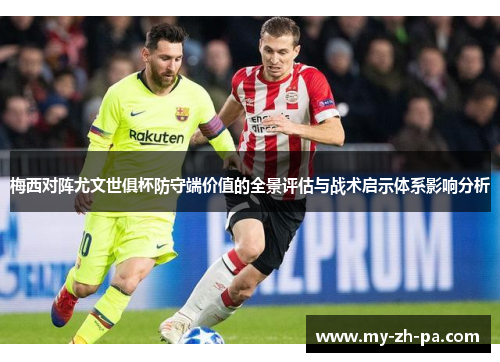 梅西对阵尤文世俱杯防守端价值的全景评估与战术启示体系影响分析 梅西对阵尤文世俱杯防守端价值的全景评估与战术启示体系影响分析