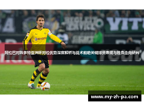 阿拉巴对阵多特亚洲杯对位优势深度解析与战术前瞻关键球员表现与胜负走向研判 阿拉巴对阵多特亚洲杯对位优势深度解析与战术前瞻关键球员表现与胜负走向研判