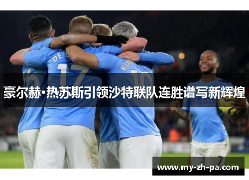 豪尔赫·热苏斯引领沙特联队连胜谱写新辉煌 豪尔赫·热苏斯引领沙特联队连胜谱写新辉煌