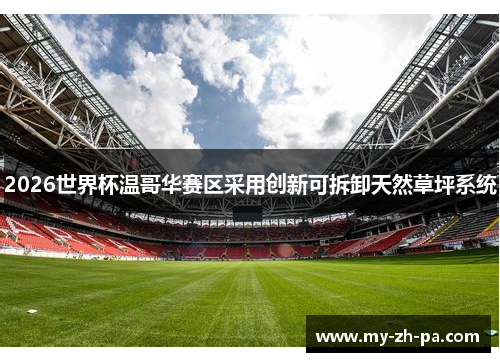 2026世界杯温哥华赛区采用创新可拆卸天然草坪系统 2026世界杯温哥华赛区采用创新可拆卸天然草坪系统