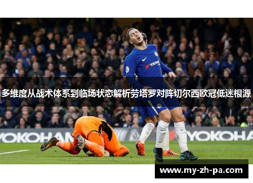 多维度从战术体系到临场状态解析劳塔罗对阵切尔西欧冠低迷根源 多维度从战术体系到临场状态解析劳塔罗对阵切尔西欧冠低迷根源