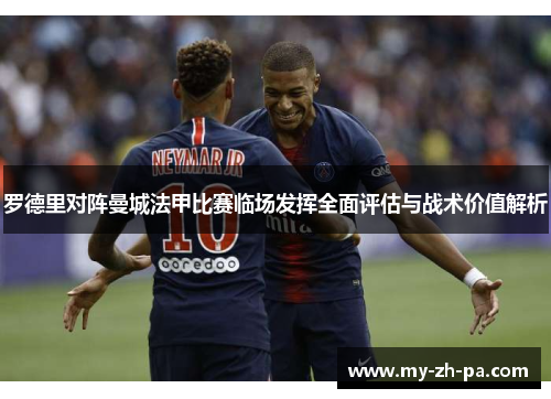罗德里对阵曼城法甲比赛临场发挥全面评估与战术价值解析